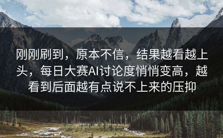 刚刚刷到，原本不信，结果越看越上头，每日大赛AI讨论度悄悄变高，越看到后面越有点说不上来的压抑